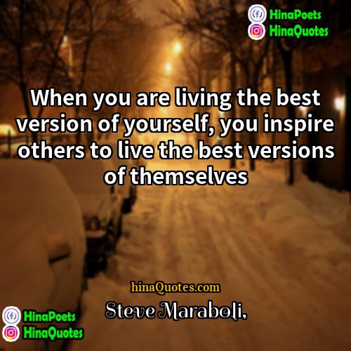 Steve Maraboli Quotes | When you are living the best version